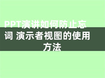 PPT演讲如何防止忘词 演示者视图的使用方法