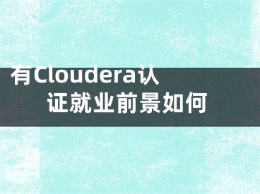 有Cloudera认证就业前景如何