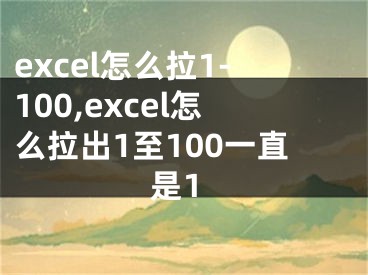 excel怎么拉1-100,excel怎么拉出1至100一直是1