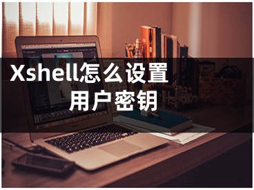 Xshell怎么设置用户密钥 