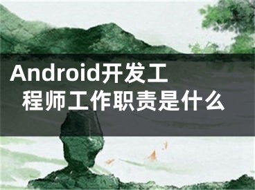 Android开发工程师工作职责是什么