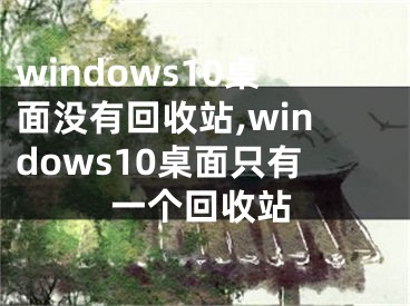 windows10桌面没有回收站,windows10桌面只有一个回收站