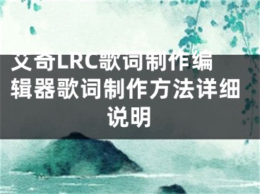 艾奇LRC歌词制作编辑器歌词制作方法详细说明