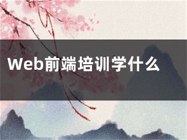 Web前端培训学什么