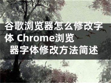 谷歌浏览器怎么修改字体 Chrome浏览器字体修改方法简述