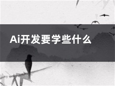 Ai开发要学些什么