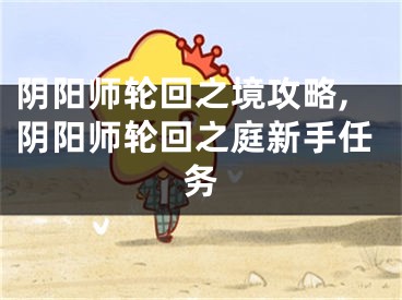 阴阳师轮回之境攻略,阴阳师轮回之庭新手任务