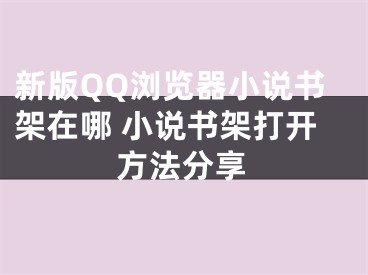 新版QQ浏览器小说书架在哪 小说书架打开方法分享