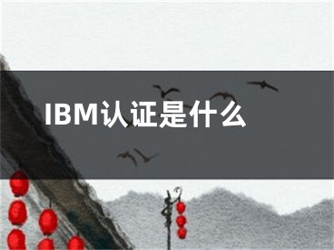 IBM认证是什么