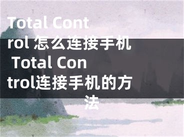 Total Control 怎么连接手机 Total Control连接手机的方法