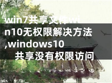 win7共享文件win10无权限解决方法,windows10共享没有权限访问