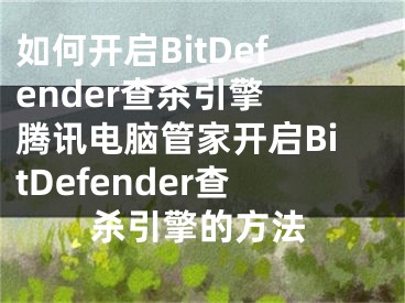 如何开启BitDefender查杀引擎 腾讯电脑管家开启BitDefender查杀引擎的方法