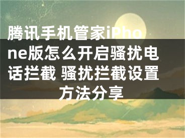 腾讯手机管家iPhone版怎么开启骚扰电话拦截 骚扰拦截设置方法分享