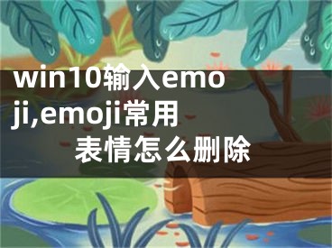 win10输入emoji,emoji常用表情怎么删除