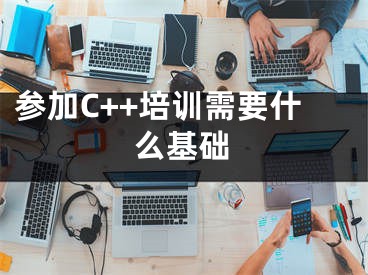 参加C++培训需要什么基础