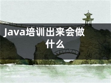 Java培训出来会做什么