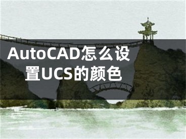 AutoCAD怎么设置UCS的颜色 