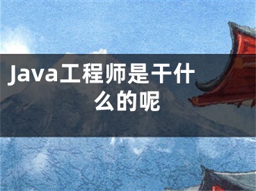 Java工程师是干什么的呢