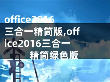 office2016三合一精简版,office2016三合一精简绿色版