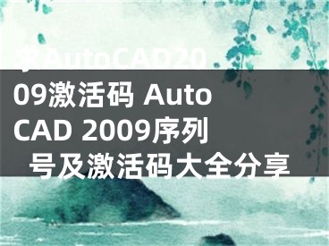 求AutoCAD2009激活码 AutoCAD 2009序列号及激活码大全分享