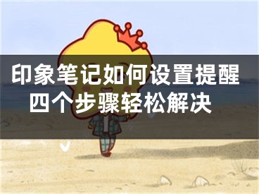 印象笔记如何设置提醒 四个步骤轻松解决