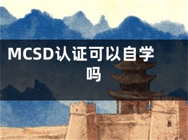 MCSD认证可以自学吗