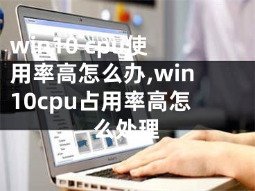 win10 cpu使用率高怎么办,win10cpu占用率高怎么处理