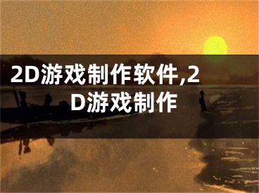 2D游戏制作软件,2D游戏制作