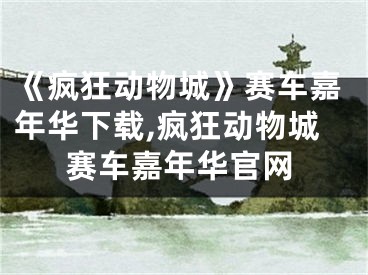 《疯狂动物城》赛车嘉年华下载,疯狂动物城赛车嘉年华官网