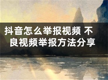 抖音怎么举报视频 不良视频举报方法分享