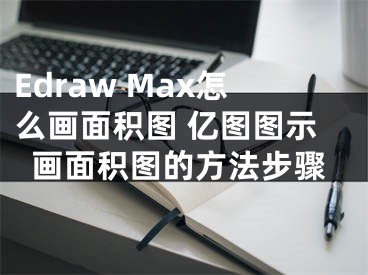 Edraw Max怎么画面积图 亿图图示画面积图的方法步骤