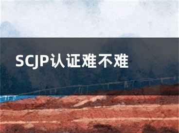 SCJP认证难不难