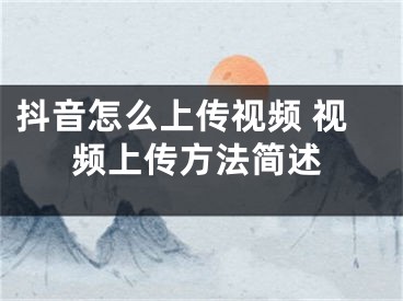 抖音怎么上传视频 视频上传方法简述