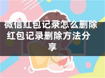微信红包记录怎么删除 红包记录删除方法分享