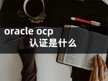 oracle ocp认证是什么