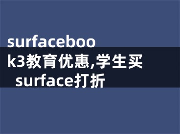 surfacebook3教育优惠,学生买surface打折