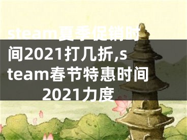 steam夏季促销时间2021打几折,steam春节特惠时间2021力度