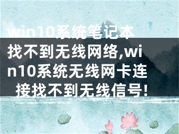 win10系统笔记本找不到无线网络,win10系统无线网卡连接找不到无线信号!