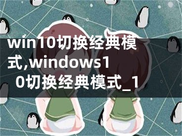 win10切换经典模式,windows10切换经典模式_1