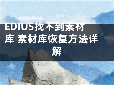 EDIUS找不到素材库 素材库恢复方法详解