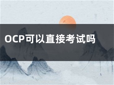 OCP可以直接考试吗