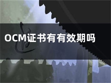 OCM证书有有效期吗