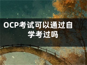 OCP考试可以通过自学考过吗