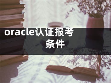 oracle认证报考条件