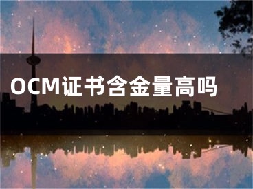 OCM证书含金量高吗