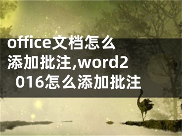 office文档怎么添加批注,word2016怎么添加批注