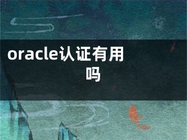 oracle认证有用吗