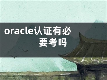 oracle认证有必要考吗