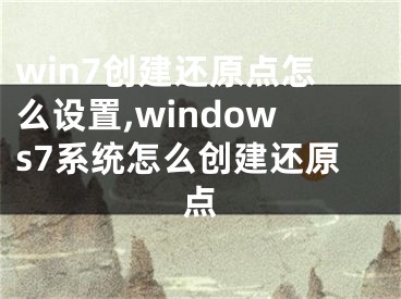 win7创建还原点怎么设置,windows7系统怎么创建还原点