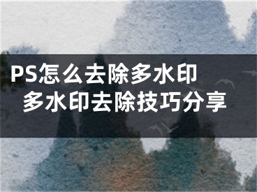 PS怎么去除多水印 多水印去除技巧分享